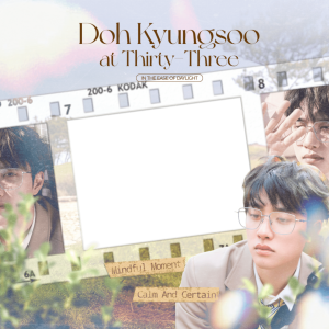 Doh Kyungsoo at Thirty-Three : In The Ease Of Daylight.