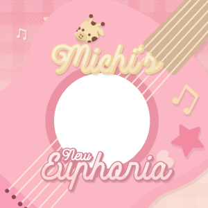 MICHI’S BIRTHDAY: NEW EUPHORIA!